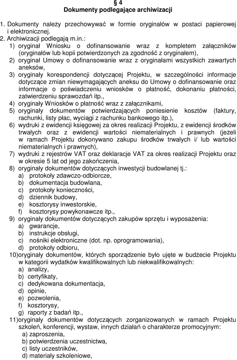 : 1) oryginał Wniosku o dofinansowanie wraz z kompletem załączników (oryginałów lub kopii potwierdzonych za zgodność z oryginałem), 2) oryginał Umowy o dofinansowanie wraz z oryginałami wszystkich