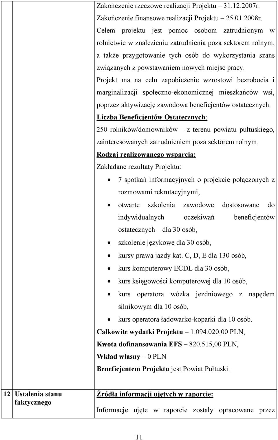 miejsc pracy. Projekt ma na celu zapobieżenie wzrostowi bezrobocia i marginalizacji społeczno-ekonomicznej mieszkańców wsi, poprzez aktywizację zawodową beneficjentów ostatecznych.