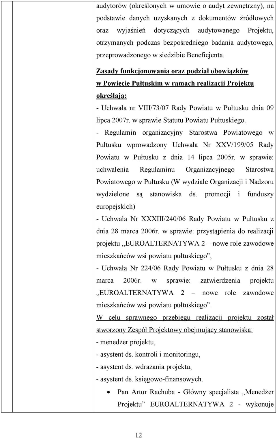 Zasady funkcjonowania oraz podział obowiązków w Powiecie Pułtuskim w ramach realizacji Projektu określają: - Uchwała nr VIII/73/07 Rady Powiatu w Pułtusku dnia 09 lipca 2007r.