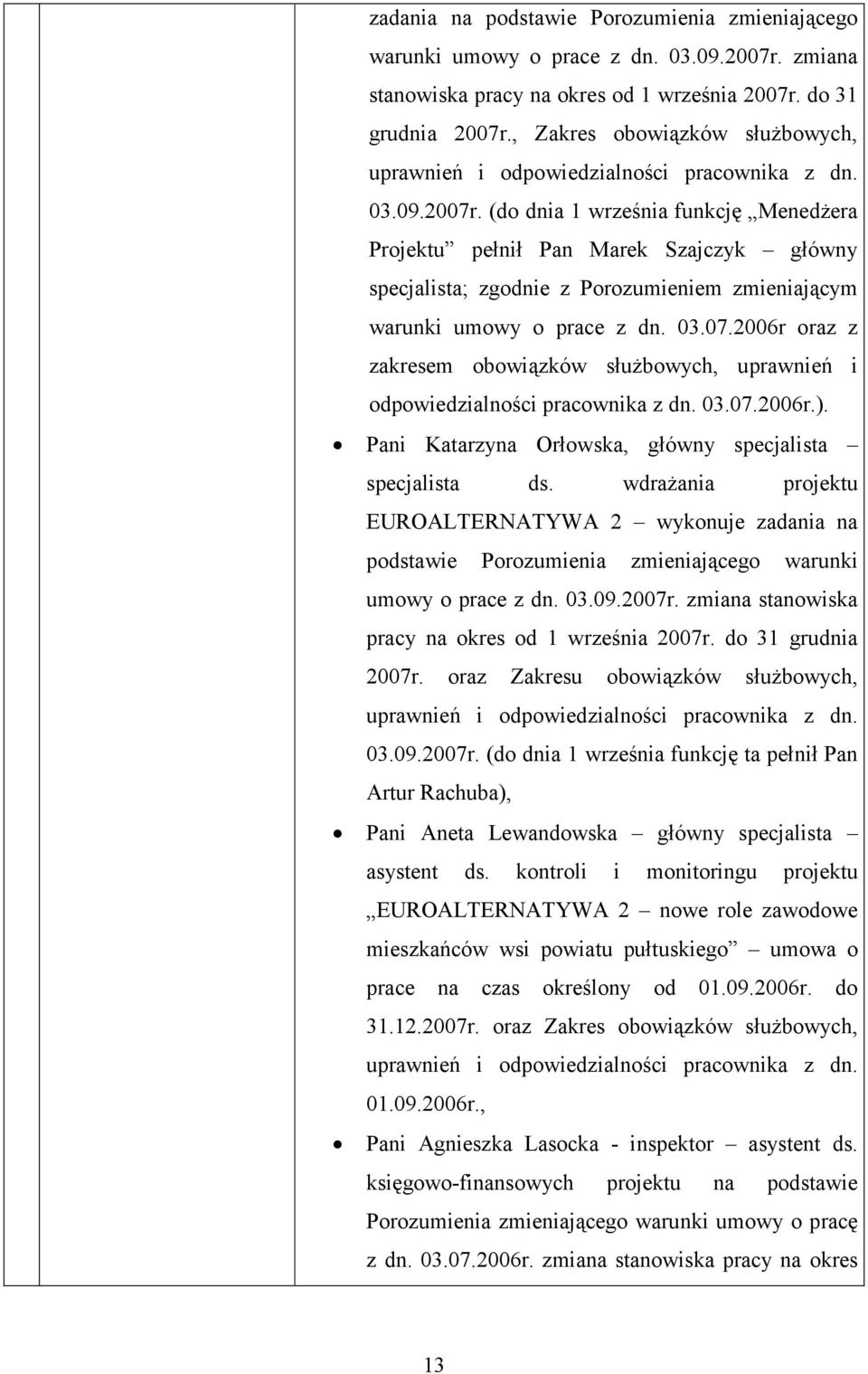 (do dnia 1 września funkcję Menedżera Projektu pełnił Pan Marek Szajczyk główny specjalista; zgodnie z Porozumieniem zmieniającym warunki umowy o prace z dn. 03.07.