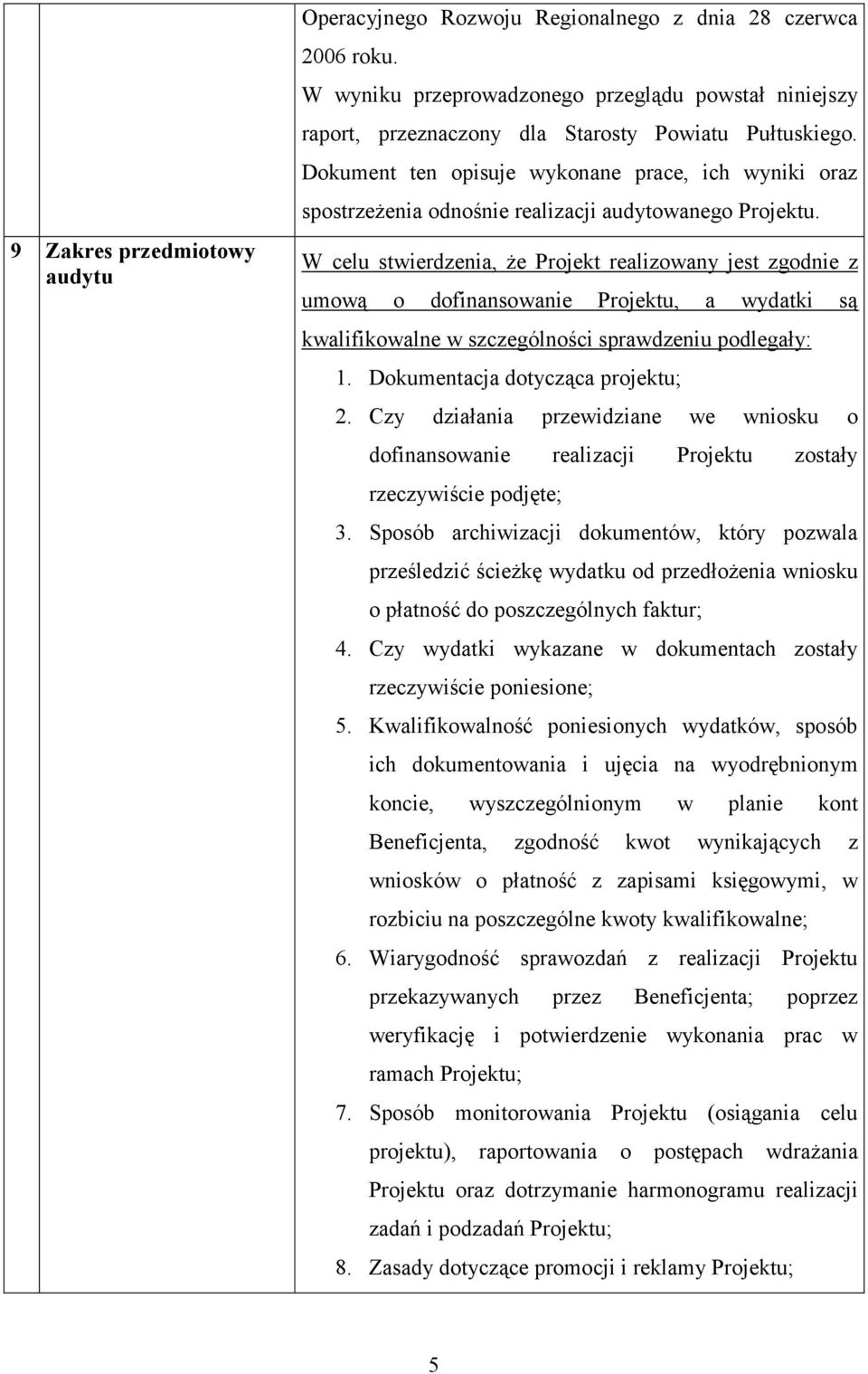 W celu stwierdzenia, że Projekt realizowany jest zgodnie z umową o dofinansowanie Projektu, a wydatki są kwalifikowalne w szczególności sprawdzeniu podlegały: 1. Dokumentacja dotycząca projektu; 2.