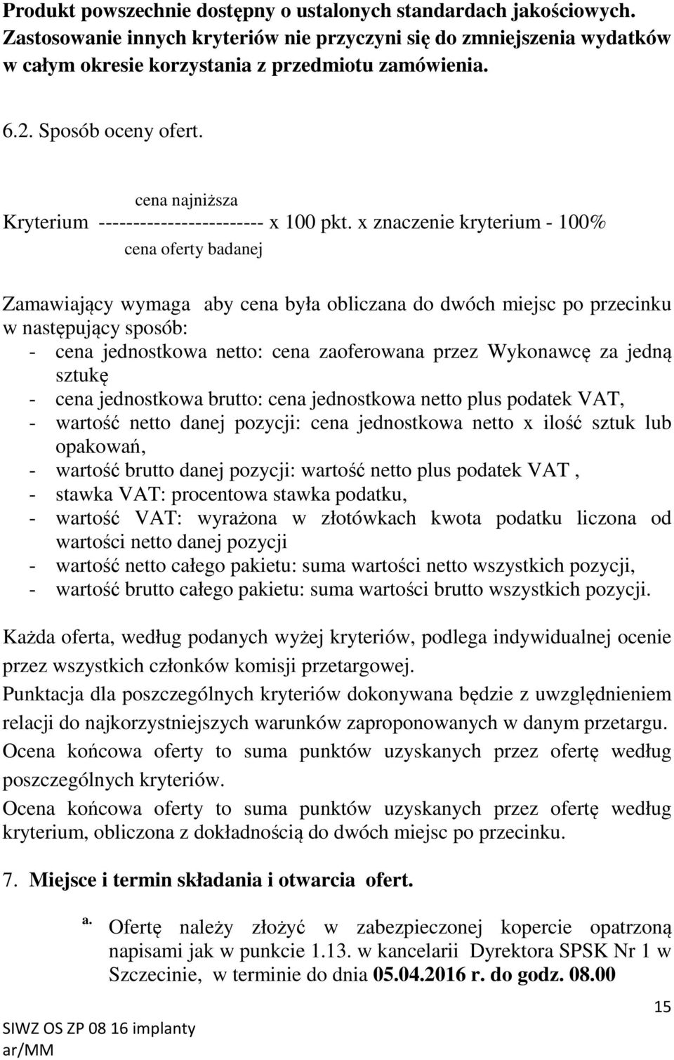 x znaczenie kryterium - 100% cena oferty badanej Zamawiający wymaga aby cena była obliczana do dwóch miejsc po przecinku w następujący sposób: - cena jednostkowa netto: cena zaoferowana przez