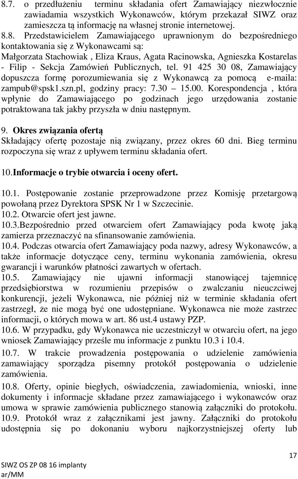 Publicznych, tel. 91 425 30 08, Zamawiający dopuszcza formę porozumiewania się z Wykonawcą za pomocą e-maila: zampub@spsk1.szn.pl, godziny pracy: 7.30 15.00.