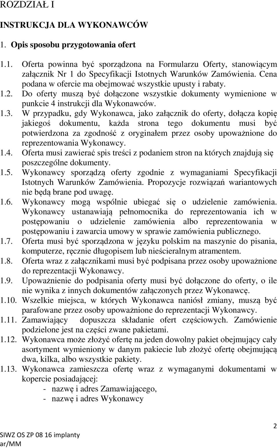 W przypadku, gdy Wykonawca, jako załącznik do oferty, dołącza kopię jakiegoś dokumentu, każda strona tego dokumentu musi być potwierdzona za zgodność z oryginałem przez osoby upoważnione do