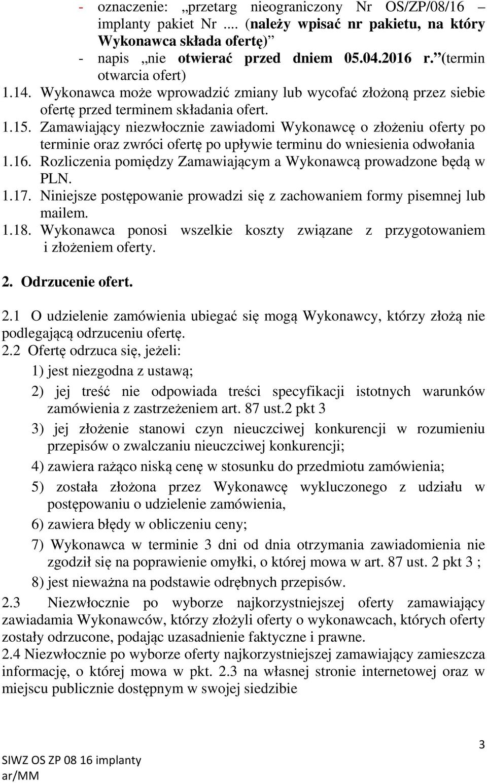 Zamawiający niezwłocznie zawiadomi Wykonawcę o złożeniu oferty po terminie oraz zwróci ofertę po upływie terminu do wniesienia odwołania 1.16.