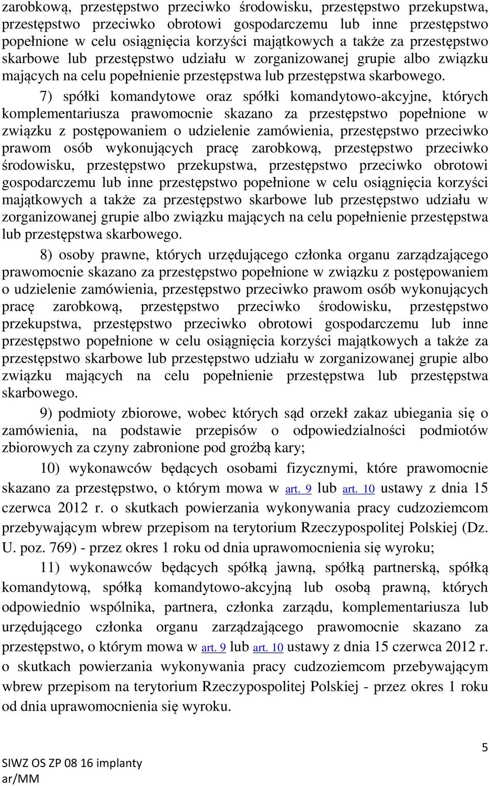 7) spółki komandytowe oraz spółki komandytowo-akcyjne, których komplementariusza prawomocnie skazano za przestępstwo popełnione w związku z postępowaniem o udzielenie zamówienia, przestępstwo