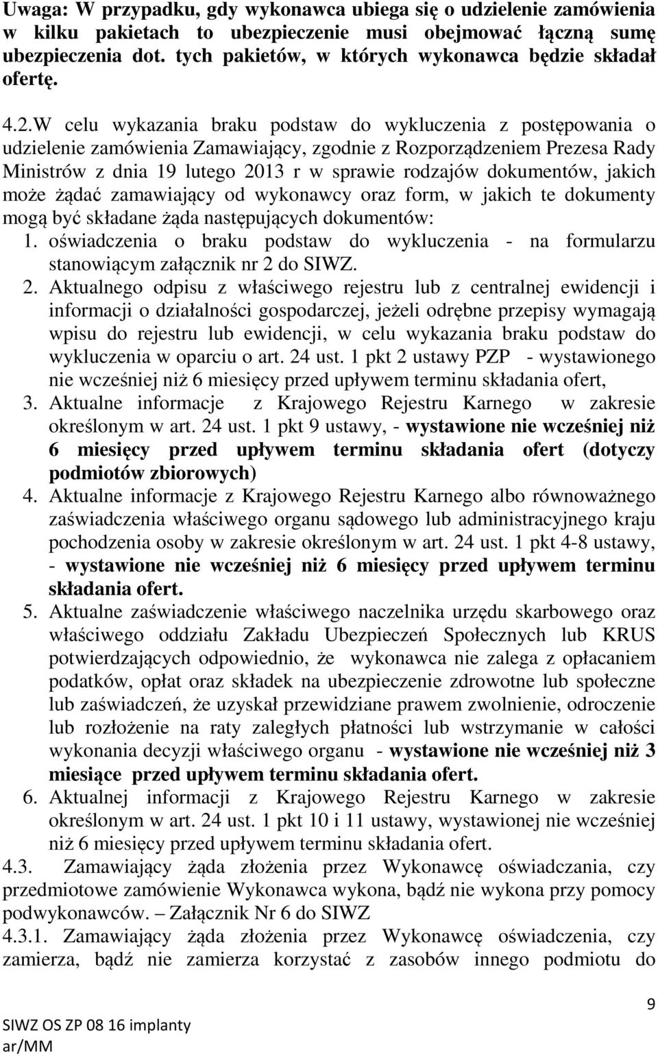 W celu wykazania braku podstaw do wykluczenia z postępowania o udzielenie zamówienia Zamawiający, zgodnie z Rozporządzeniem Prezesa Rady Ministrów z dnia 19 lutego 2013 r w sprawie rodzajów