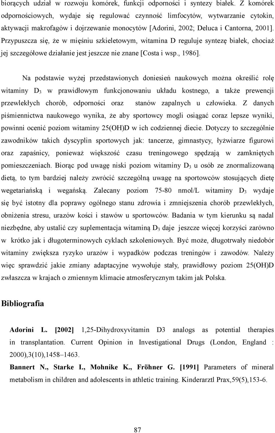 Przypuszcza się, że w mięśniu szkieletowym, witamina D reguluje syntezę białek, chociaż jej szczegółowe działanie jest jeszcze nie znane [Costa i wsp., 1986].