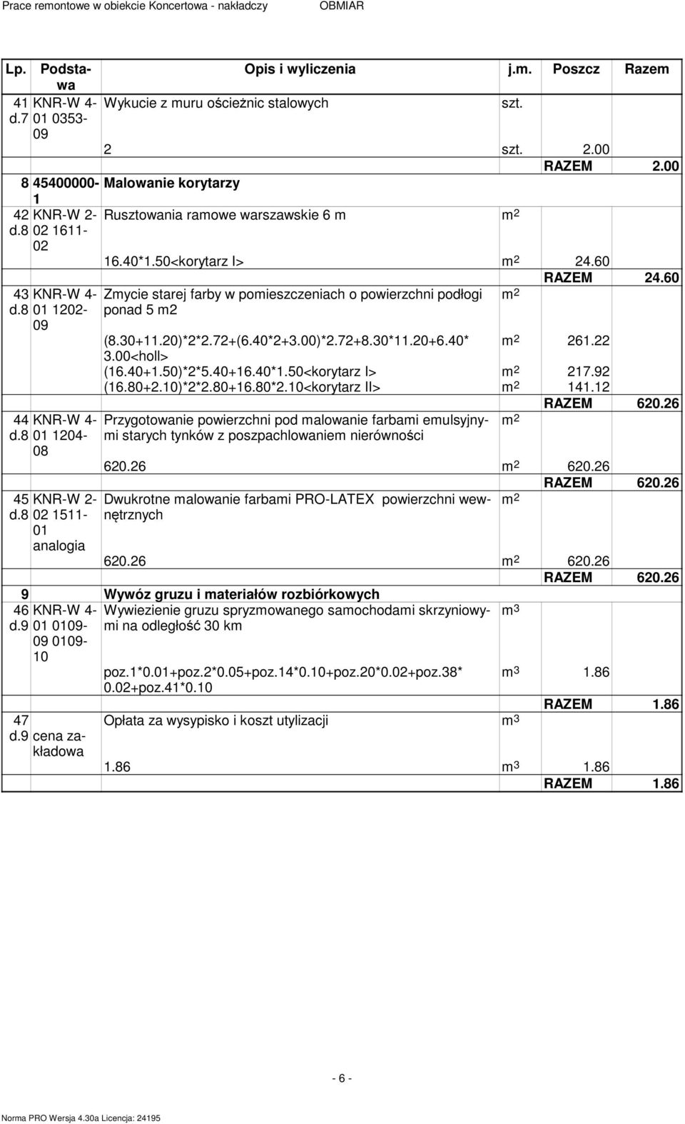 8 02 1511-01 Zmycie starej farby w pomieszczeniach o powierzchni podłogi ponad 5 m2 RAZEM 24.60 (8.30+11.20)*2*2.72+(6.40*2+3.00)*2.72+8.30*11.20+6.40* 261.22 3.00<holl> (16.40+1.50)*2*5.40+16.40*1.