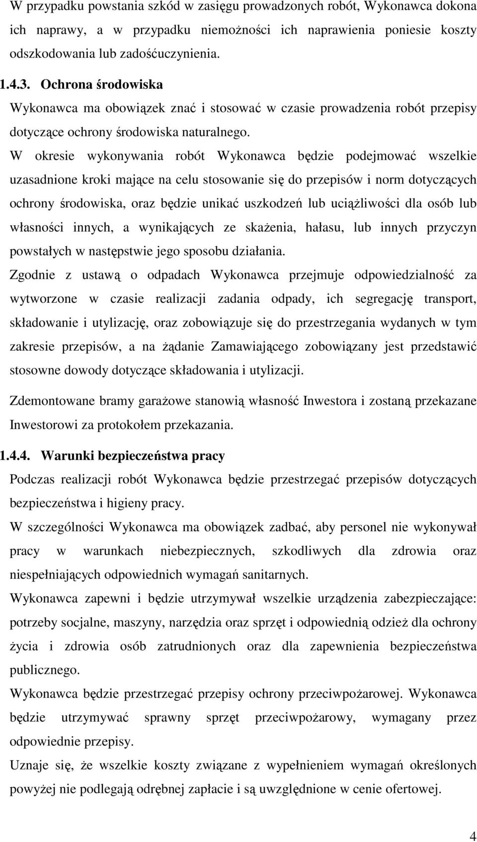 W okresie wykonywania robót Wykonawca będzie podejmować wszelkie uzasadnione kroki mające na celu stosowanie się do przepisów i norm dotyczących ochrony środowiska, oraz będzie unikać uszkodzeń lub