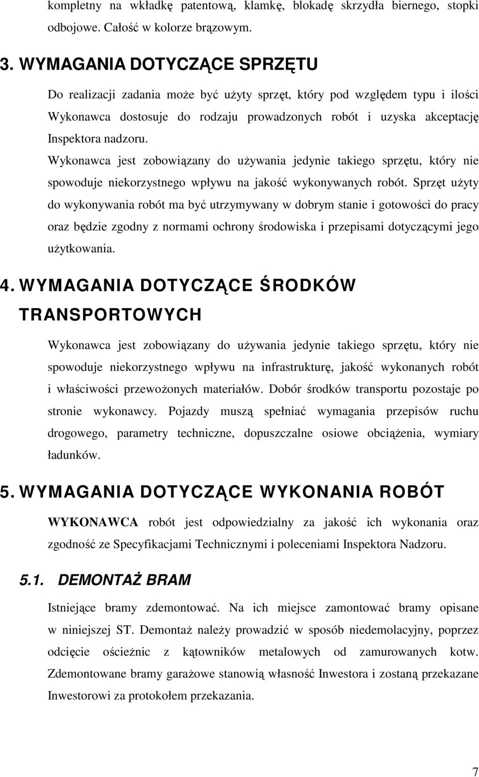 Wykonawca jest zobowiązany do uŝywania jedynie takiego sprzętu, który nie spowoduje niekorzystnego wpływu na jakość wykonywanych robót.