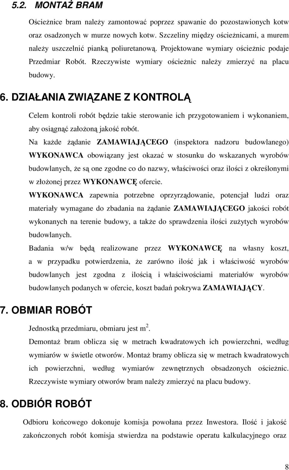 DZIAŁANIA ZWIĄZANE Z KONTROLĄ Celem kontroli robót będzie takie sterowanie ich przygotowaniem i wykonaniem, aby osiągnąć załoŝoną jakość robót.