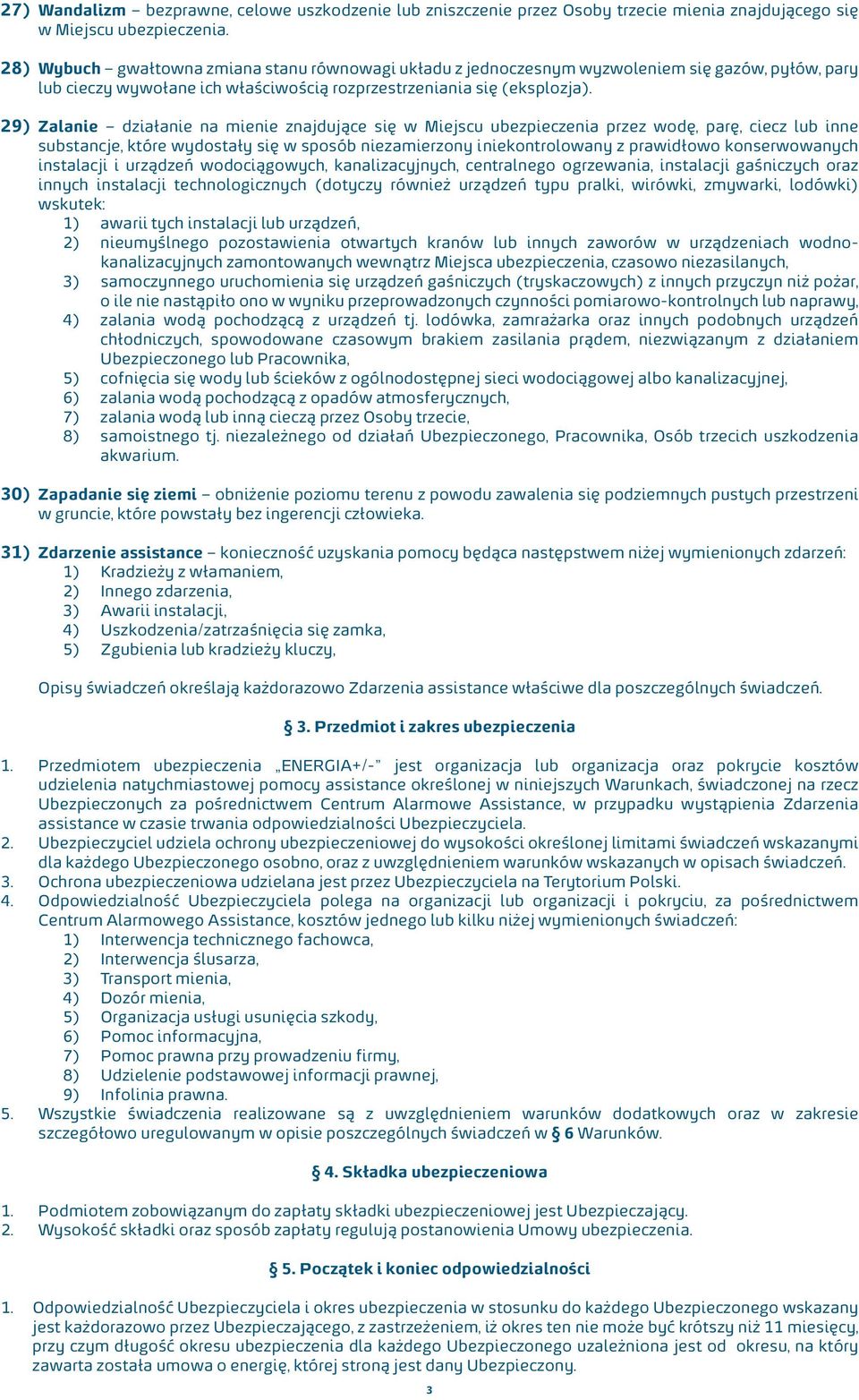 29) Zalanie działanie na mienie znajdujące się w Miejscu ubezpieczenia przez wodę, parę, ciecz lub inne substancje, które wydostały się w sposób niezamierzony i niekontrolowany z prawidłowo