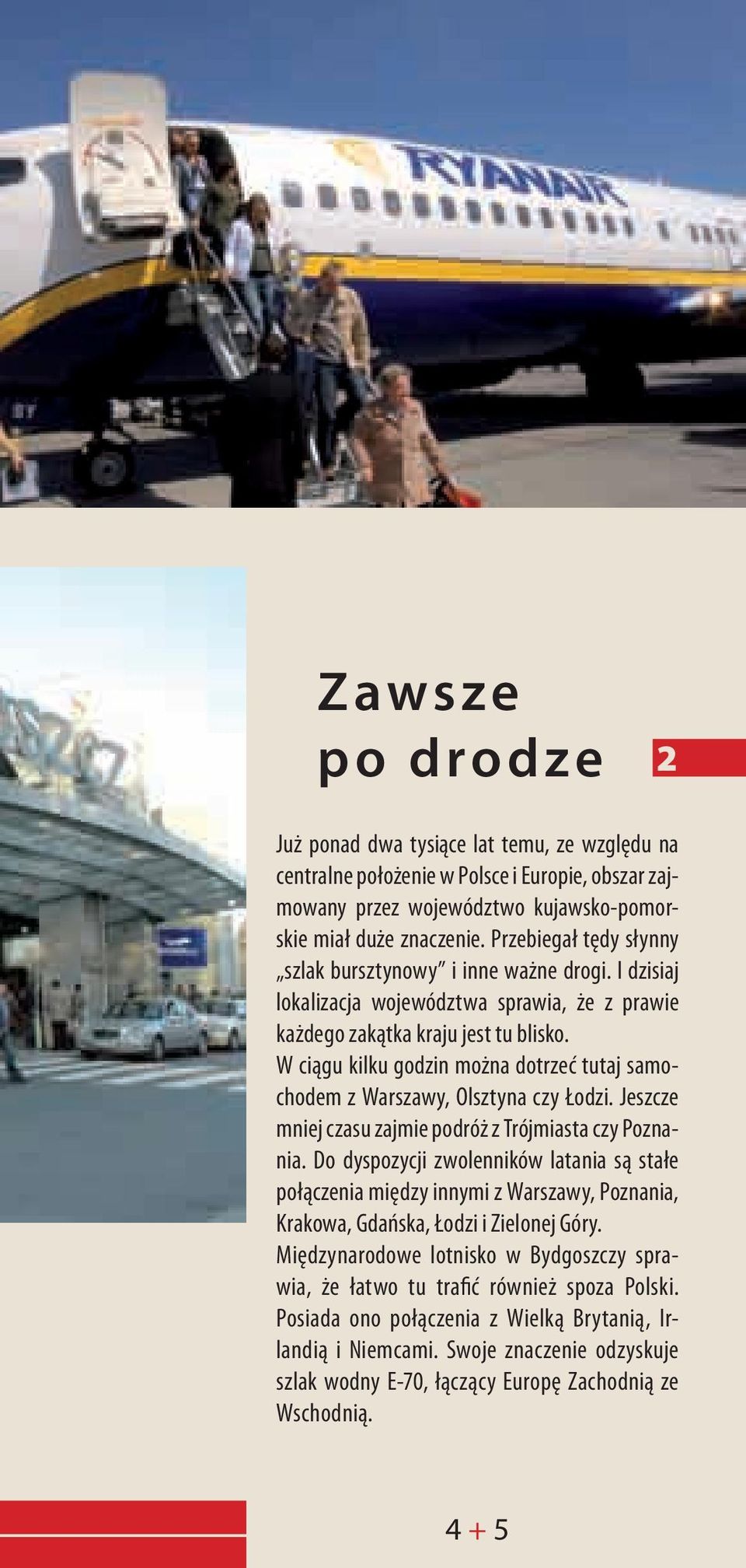 W ciągu kilku godzin można dotrzeć tutaj samochodem z Warszawy, Olsztyna czy Łodzi. Jeszcze mniej czasu zajmie podróż z Trójmiasta czy Poznania.