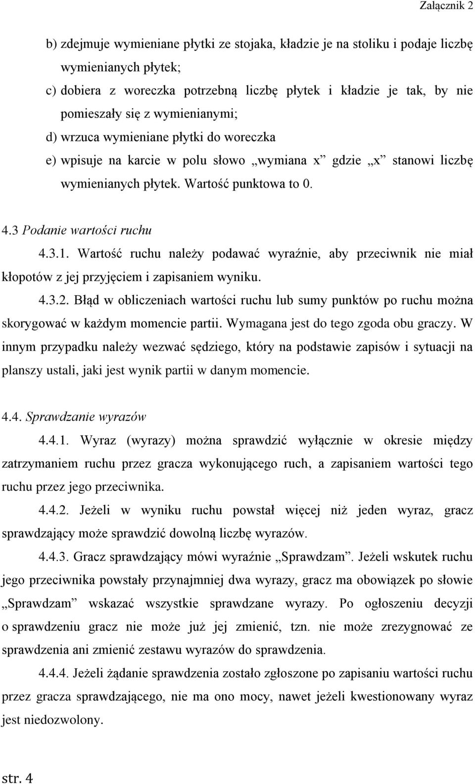 Wartość ruchu należy podawać wyraźnie, aby przeciwnik nie miał kłopotów z jej przyjęciem i zapisaniem wyniku. 4.3.2.