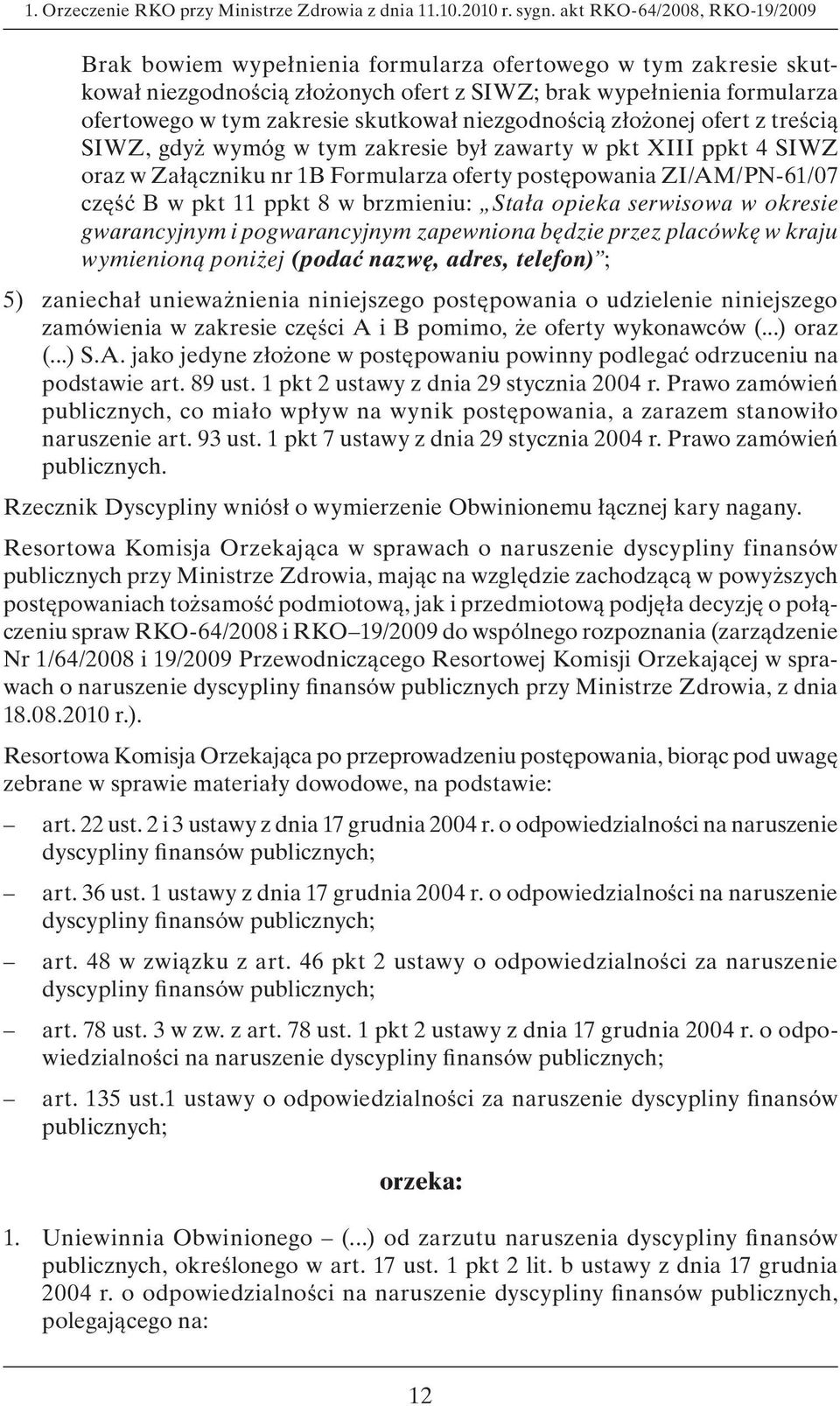 skutkował niezgodnością złożonej ofert z treścią SIWZ, gdyż wymóg w tym zakresie był zawarty w pkt XIII ppkt 4 SIWZ oraz w Załączniku nr 1B Formularza oferty postępowania ZI/AM/PN-61/07 część B w pkt