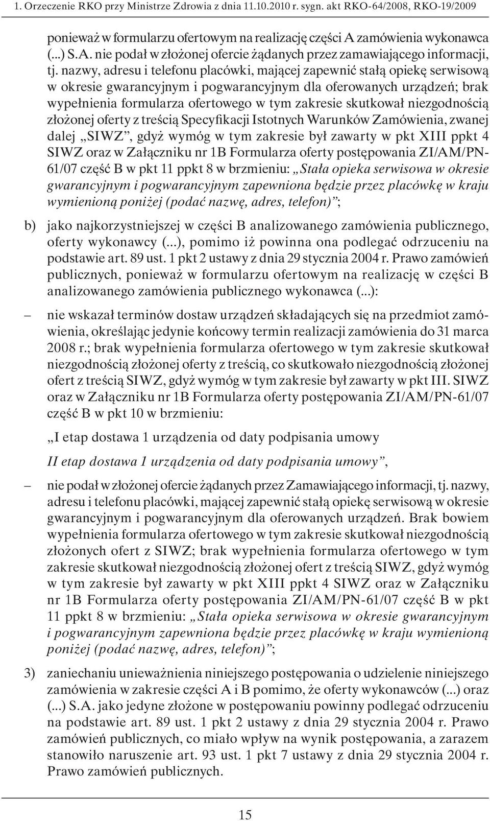 nazwy, adresu i telefonu placówki, mającej zapewnić stałą opiekę serwisową w okresie gwarancyjnym i pogwarancyjnym dla oferowanych urządzeń; brak wypełnienia formularza ofertowego w tym zakresie