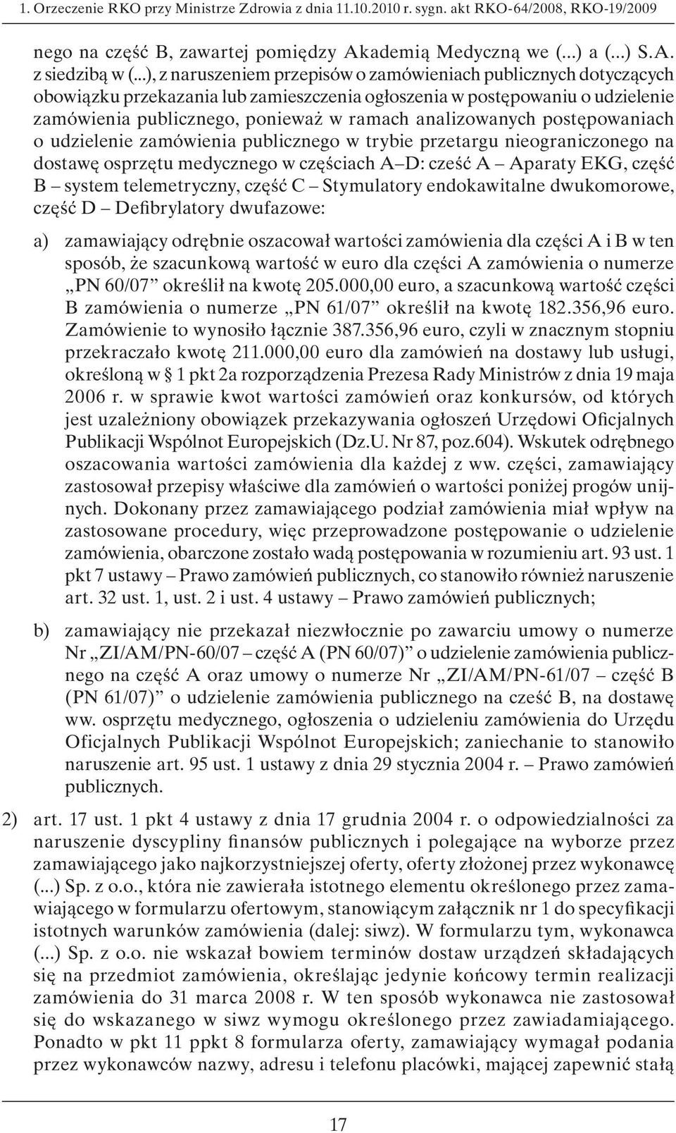 analizowanych postępowaniach o udzielenie zamówienia publicznego w trybie przetargu nieograniczonego na dostawę osprzętu medycznego w częściach A D: cześć A Aparaty EKG, część B system telemetryczny,