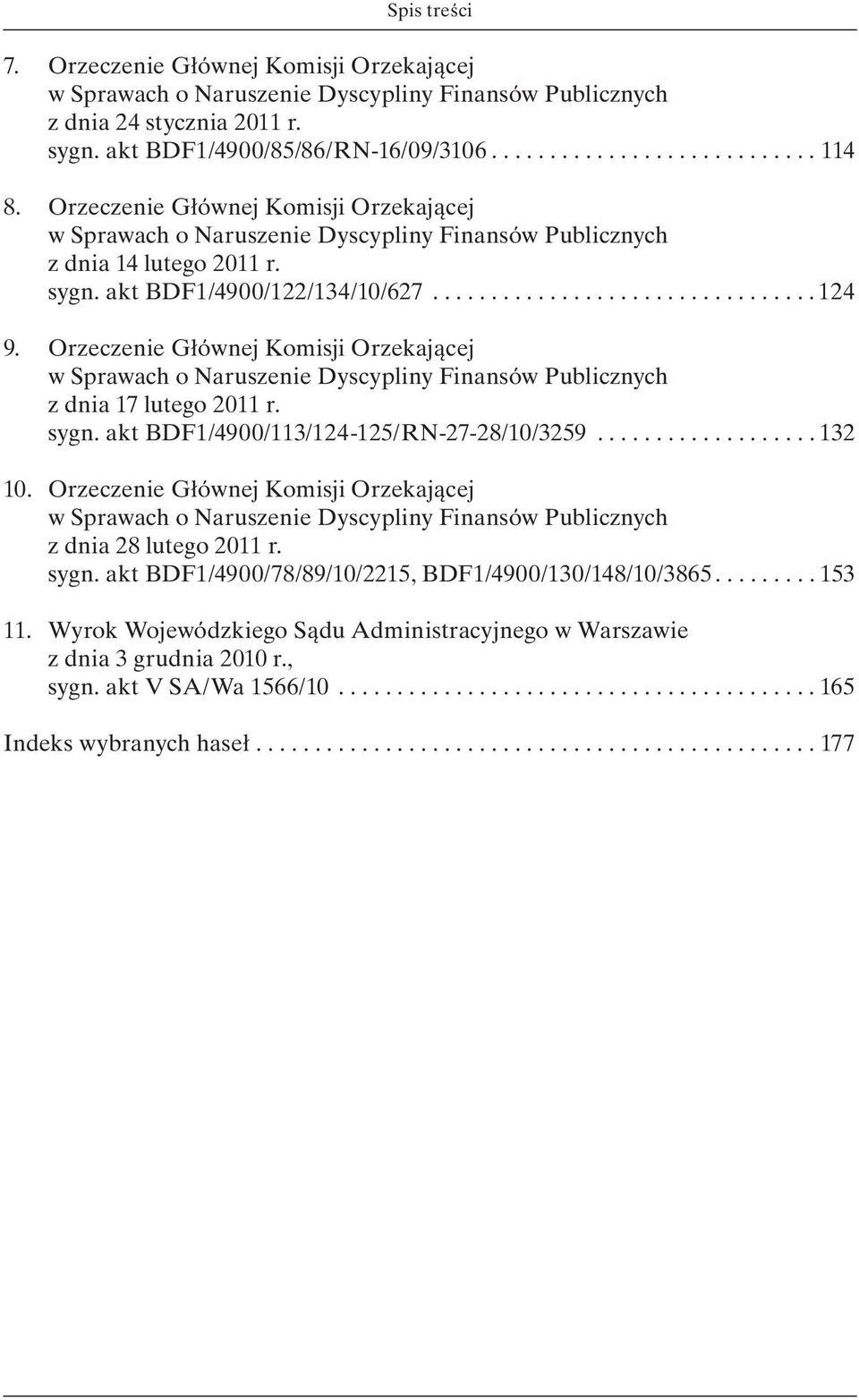 Orzeczenie Głównej Komisji Orzekającej w Sprawach o Naruszenie Dyscypliny Finansów Publicznych z dnia 17 lutego 2011 r. sygn. akt BDF1/4900/113/124-125/RN-27-28/10/3259................... 132 10.