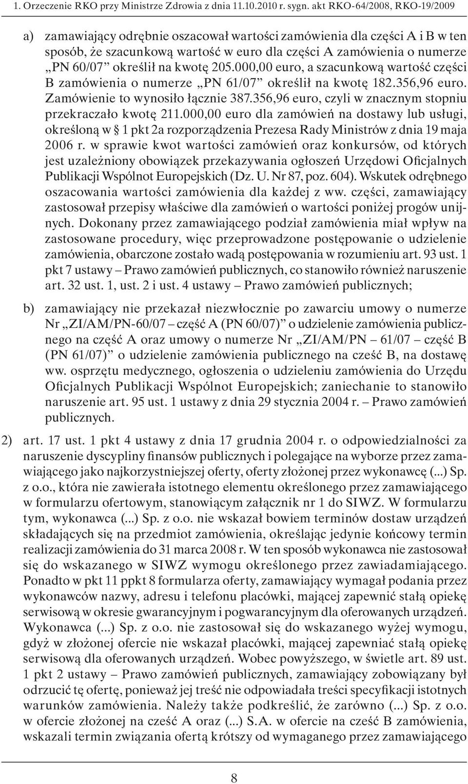 kwotę 205.000,00 euro, a szacunkową wartość części B zamówienia o numerze PN 61/07 określił na kwotę 182.356,96 euro. Zamówienie to wynosiło łącznie 387.