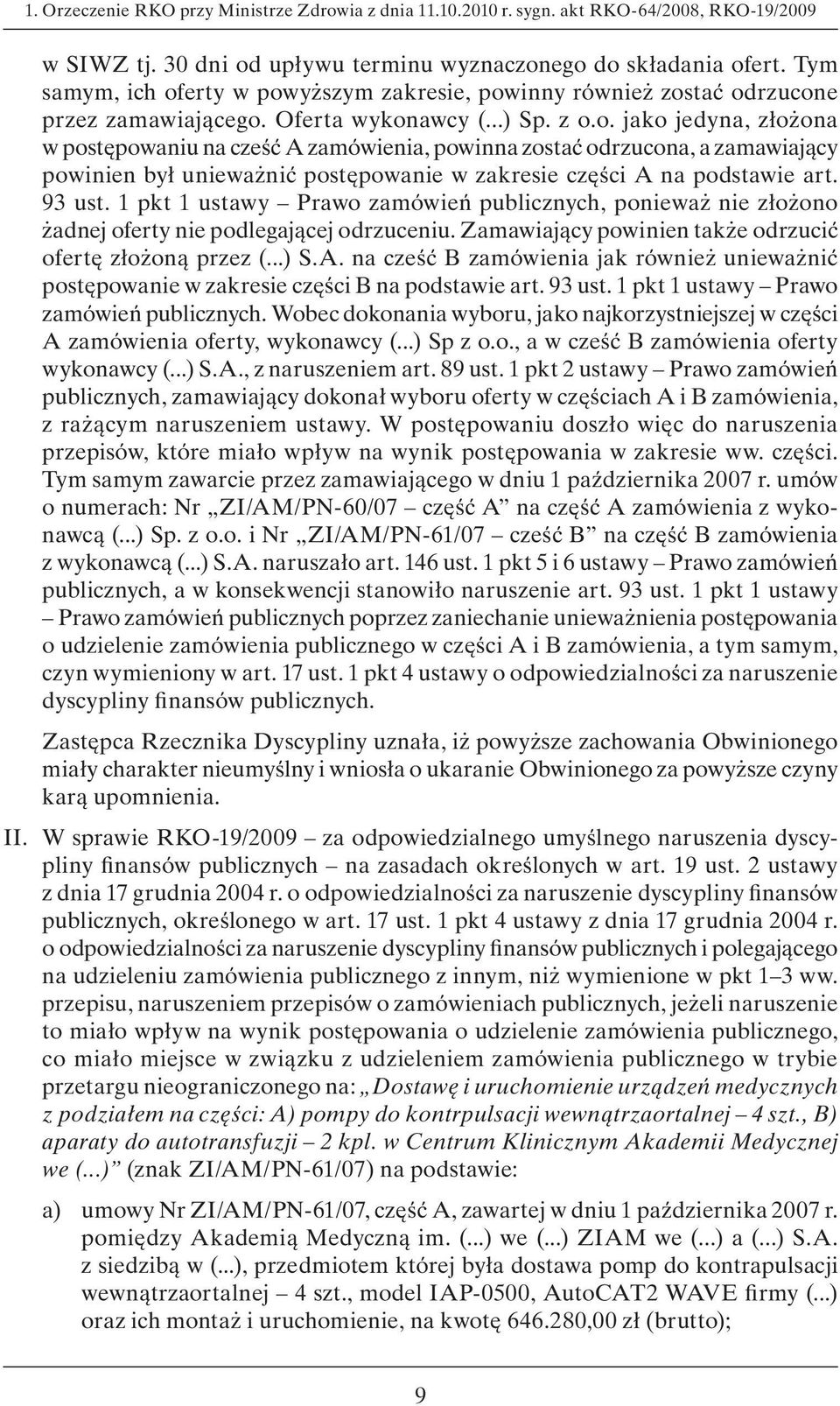 93 ust. 1 pkt 1 ustawy Prawo zamówień publicznych, ponieważ nie złożono żadnej oferty nie podlegającej odrzuceniu. Zamawiający powinien także odrzucić ofertę złożoną przez (...) S.A.