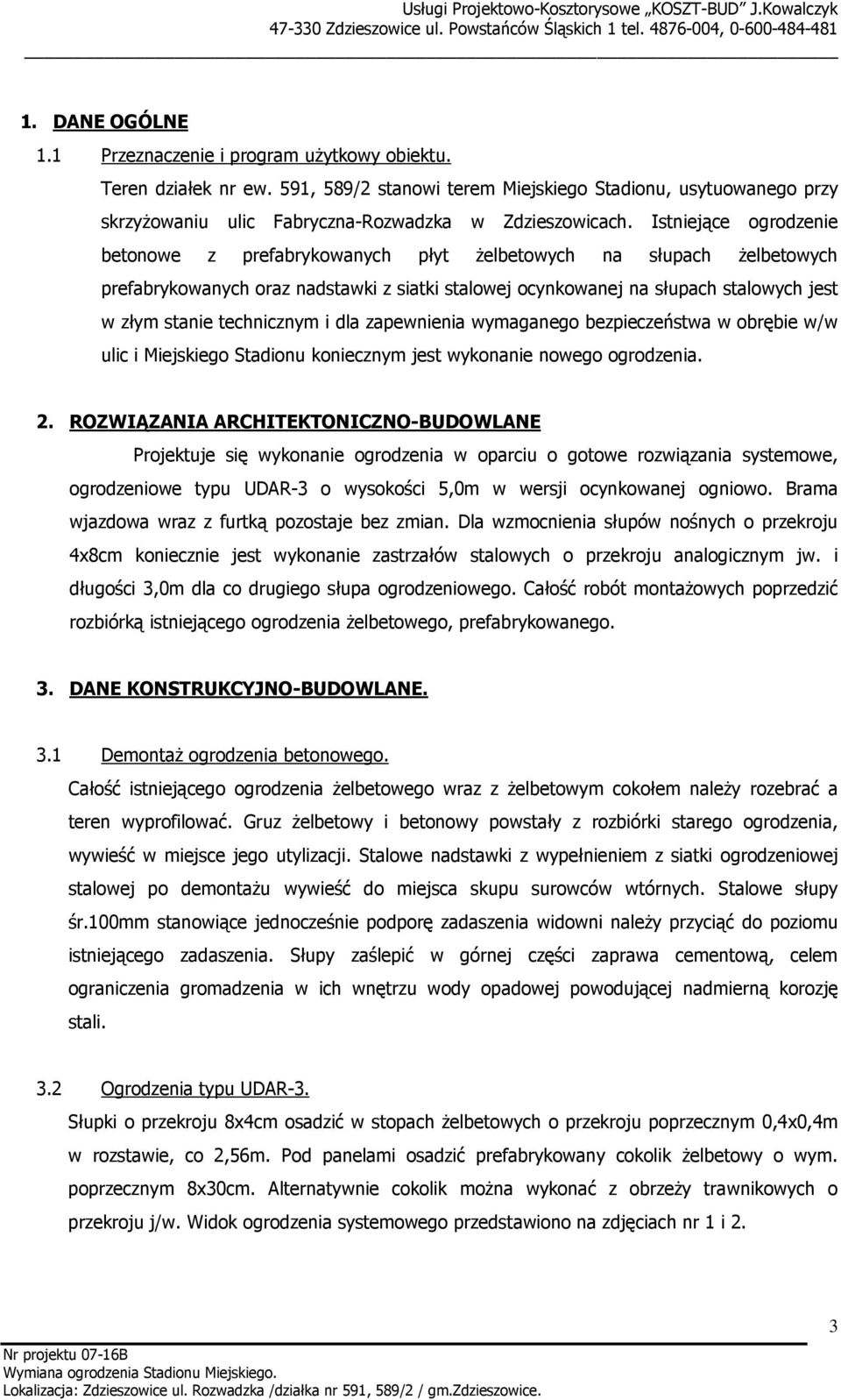 Istniejące ogrodzenie betonowe z prefabrykowanych płyt Ŝelbetowych na słupach Ŝelbetowych prefabrykowanych oraz nadstawki z siatki stalowej ocynkowanej na słupach stalowych jest w złym stanie