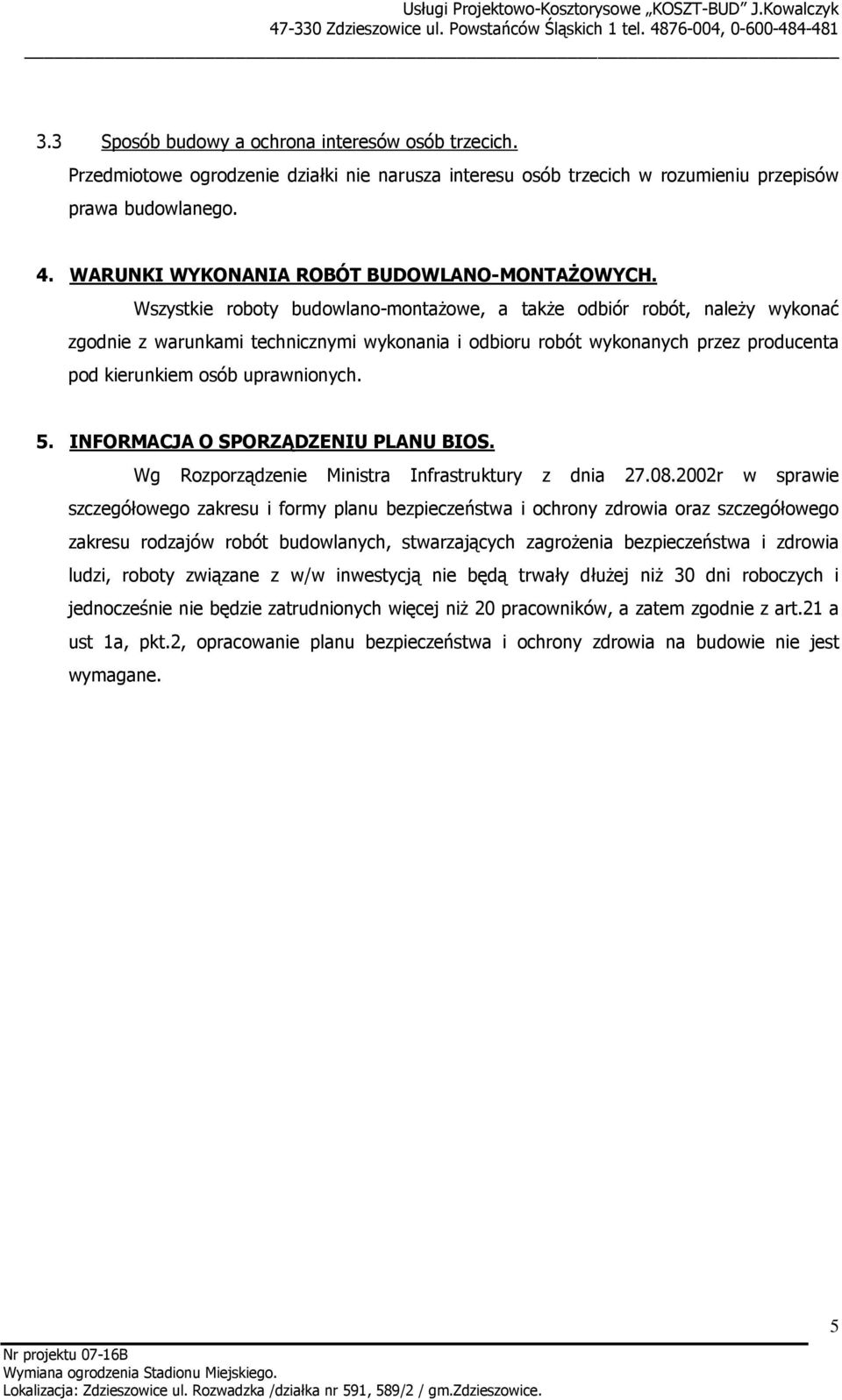 Wszystkie roboty budowlano-montaŝowe, a takŝe odbiór robót, naleŝy wykonać zgodnie z warunkami technicznymi wykonania i odbioru robót wykonanych przez producenta pod kierunkiem osób uprawnionych. 5.