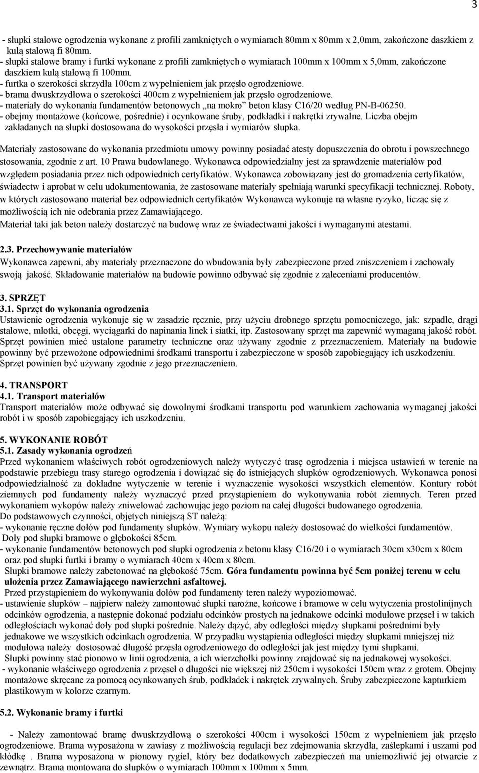 - furtka o szerokości skrzydła 100cm z wypełnieniem jak przęsło ogrodzeniowe. - brama dwuskrzydłowa o szerokości 400cm z wypełnieniem jak przęsło ogrodzeniowe.