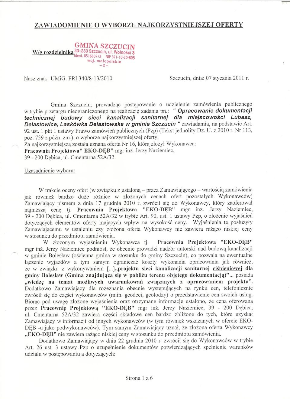 : " Opracowanie dokumentacji technicznej budowy sieci kanalizacji sanitarnej dla miejscowosci Lubasz, Oelastowice, Laskówka Oelastowska w gminie Szczucin " zawiadamia, na podstawie Art. 92 ust.