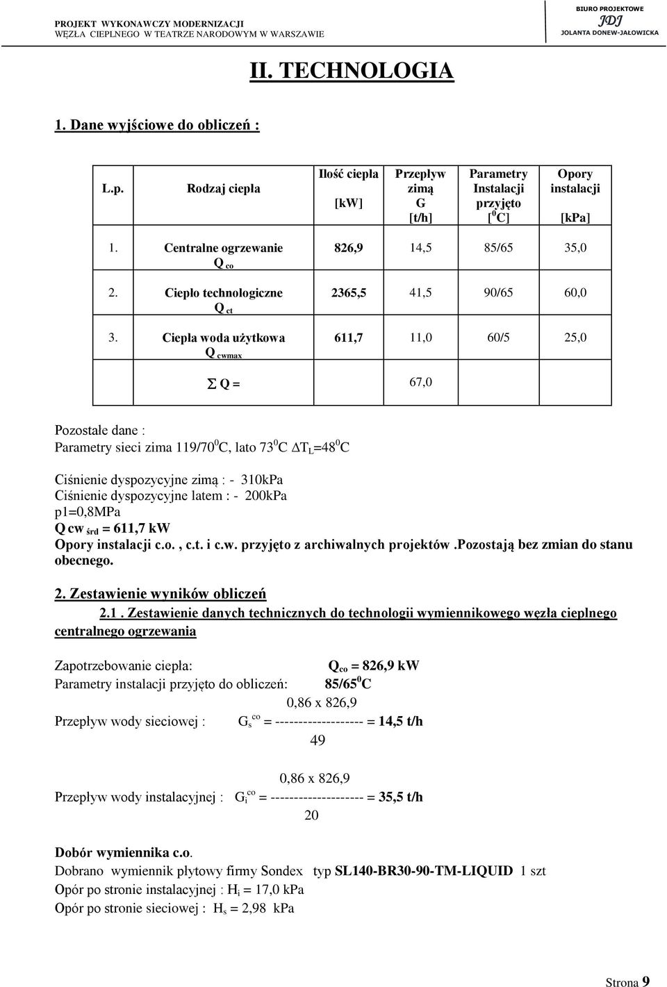 Ciepła woda użytkowa Q cwmax 826,9 14,5 85/65 35,0 2365,5 41,5 90/65 60,0 611,7 11,0 60/5 25,0 Q = 67,0 Pozostałe dane : Parametry sieci zima 119/70 0 C, lato 73 0 C T L =48 0 C Ciśnienie