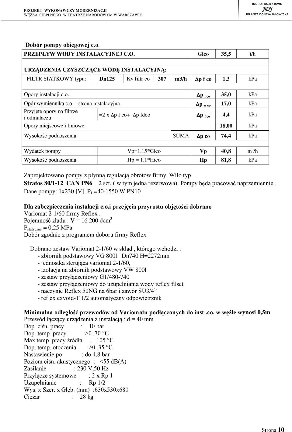 pompy Vp=1.15*Gico Vp 40,8 m 3 /h Wysokość podnoszenia Hp = 1.1*Hico Hp 81,8 kpa Zaprojektowano pompy z płynną regulacją obrotów firmy Wilo typ Stratos 80/1-12 CAN PN6 2 szt. ( w tym jedna rezerwowa).