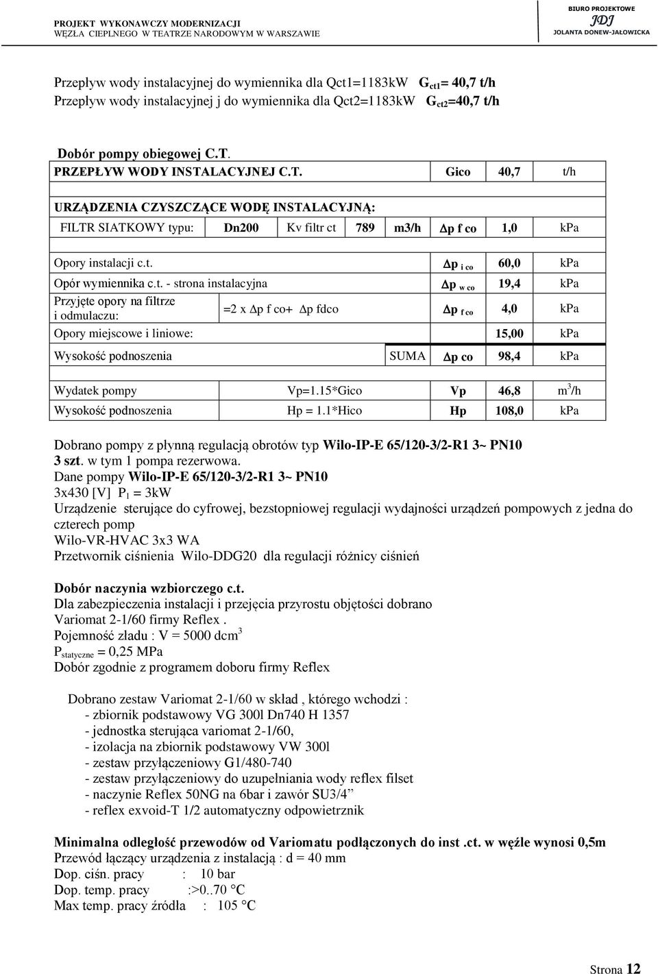 t. - strona instalacyjna p w co 19,4 kpa Przyjęte opory na filtrze i odmulaczu: =2 x p f co+ p fdco p f co 4,0 kpa Opory miejscowe i liniowe: 15,00 kpa Wysokość podnoszenia SUMA p co 98,4 kpa Wydatek