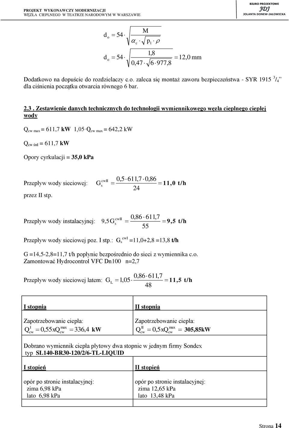 Zestawienie danych technicznych do technologii wymiennikowego węzła cieplnego ciepłej wody Q cw max = 611,7 kw 1,05 Q cw max = 642,2 kw Q cw śrd = 611,7 kw Opory cyrkulacji = 35,0 kpa Przepływ wody