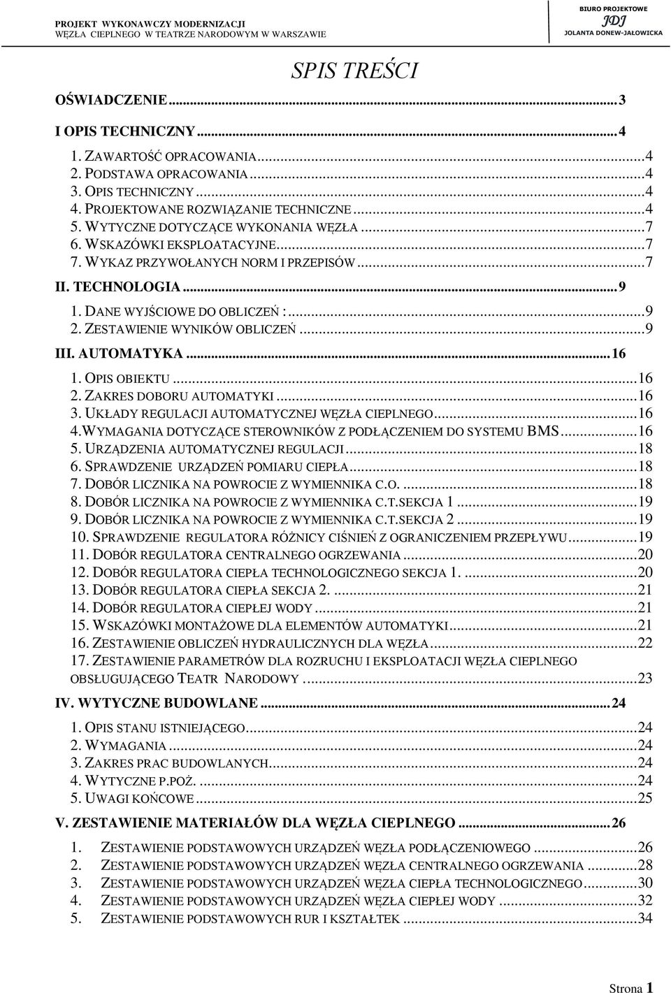 ZESTAWIENIE WYNIKÓW OBLICZEŃ... 9 III. AUTOMATYKA... 16 1. OPIS OBIEKTU... 16 2. ZAKRES DOBORU AUTOMATYKI... 16 3. UKŁADY REGULACJI AUTOMATYCZNEJ WĘZŁA CIEPLNEGO... 16 4.