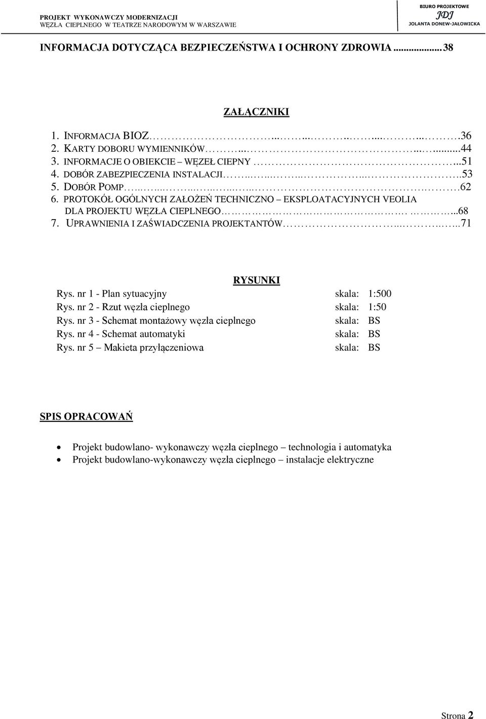 UPRAWNIENIA I ZAŚWIADCZENIA PROJEKTANTÓW........71 RYSUNKI Rys. nr 1 - Plan sytuacyjny skala: 1:500 Rys. nr 2 - Rzut węzła cieplnego skala: 1:50 Rys.