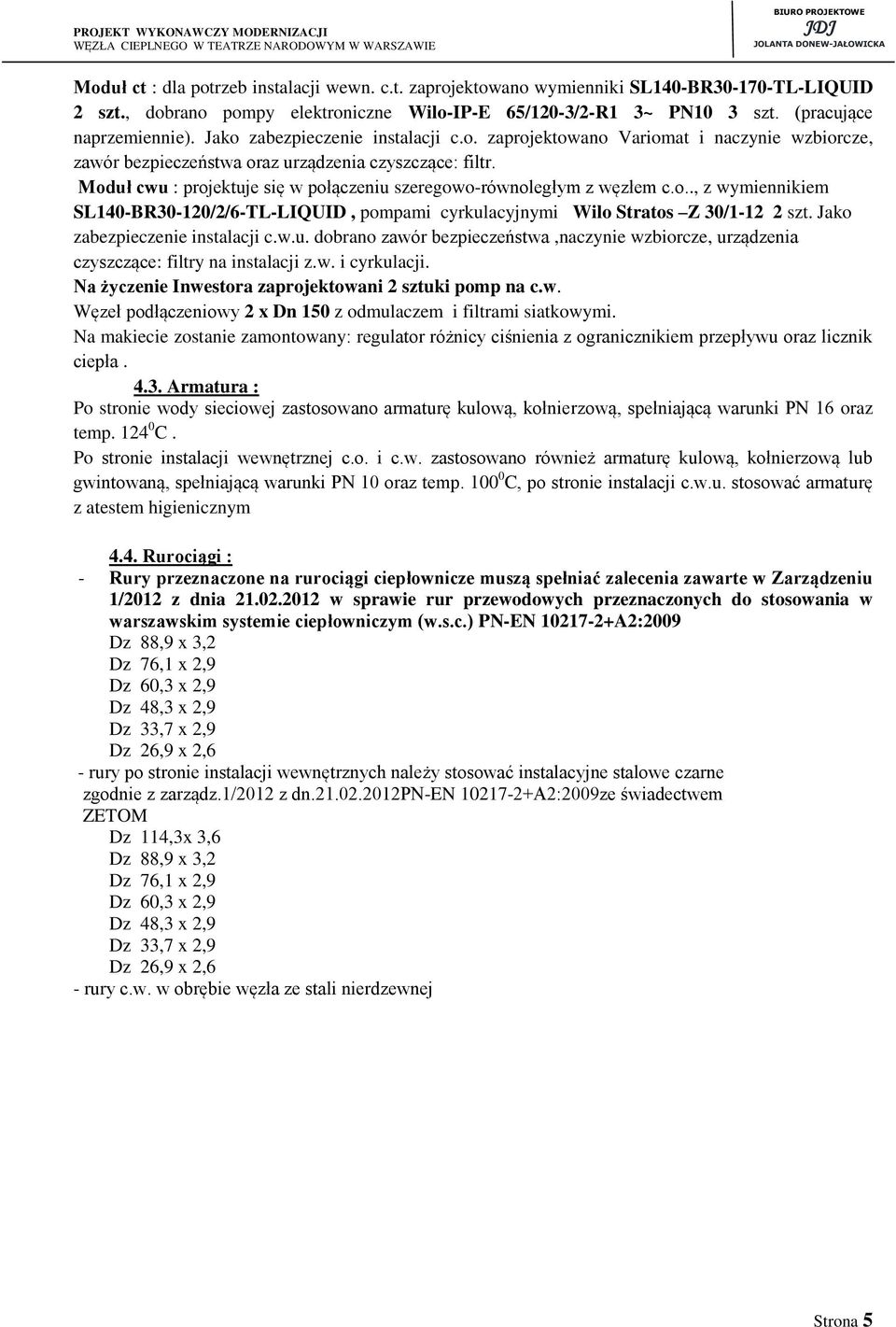 Moduł cwu : projektuje się w połączeniu szeregowo-równoległym z węzłem c.o.., z wymiennikiem SL140-BR30-120/2/6-TL-LIQUID, pompami cyrkulacyjnymi Wilo Stratos Z 30/1-12 2 szt.