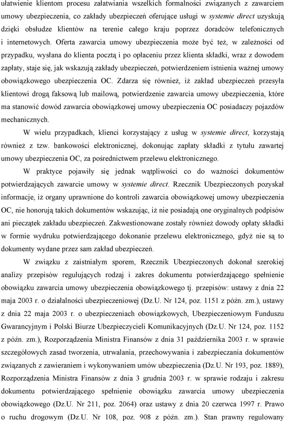 Oferta zawarcia umowy ubezpieczenia może być też, w zależności od przypadku, wysłana do klienta pocztą i po opłaceniu przez klienta składki, wraz z dowodem zapłaty, staje się, jak wskazują zakłady