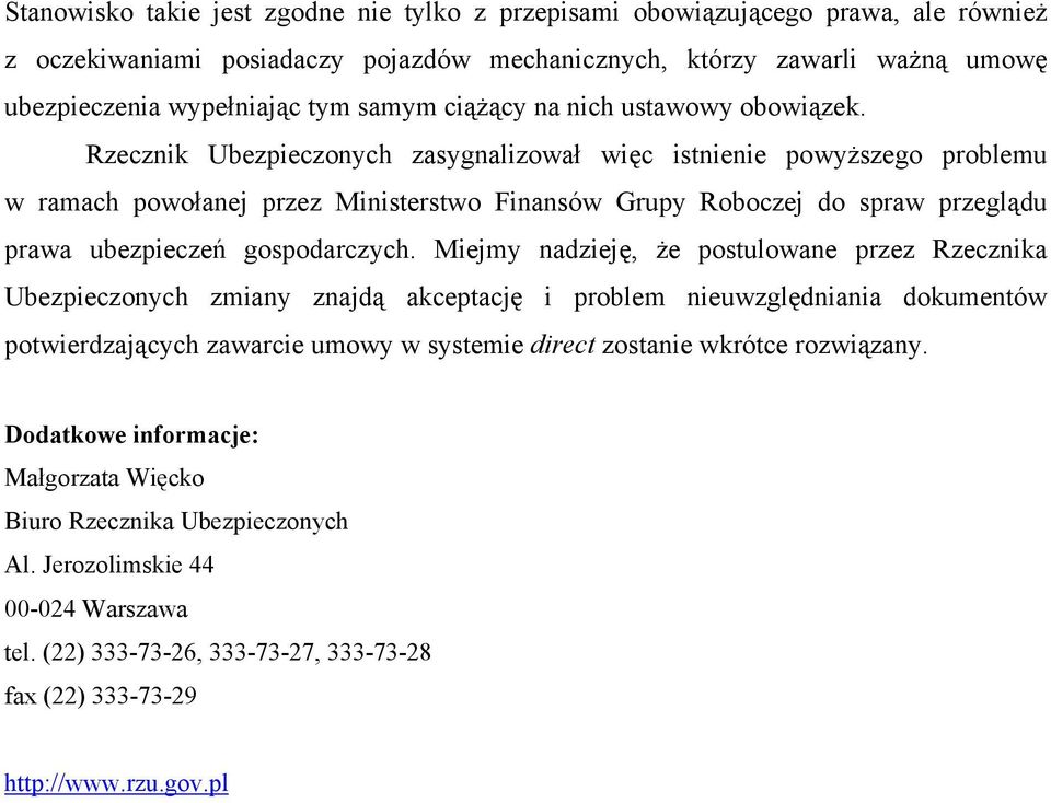 Rzecznik Ubezpieczonych zasygnalizował więc istnienie powyższego problemu w ramach powołanej przez Ministerstwo Finansów Grupy Roboczej do spraw przeglądu prawa ubezpieczeń gospodarczych.