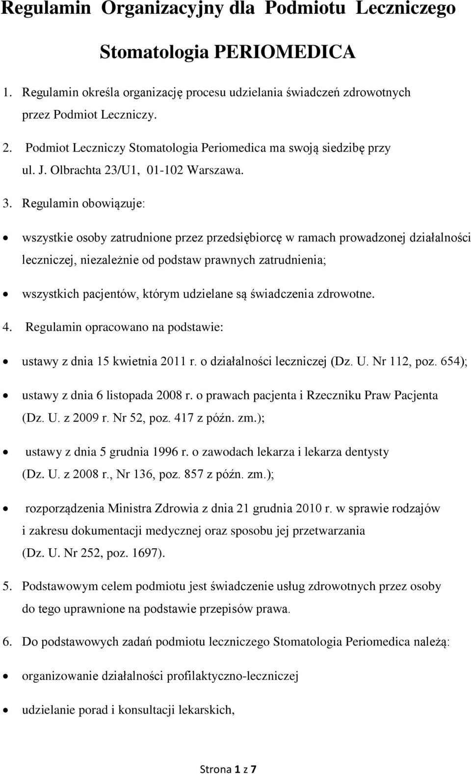 Regulamin obowiązuje: wszystkie osoby zatrudnione przez przedsiębiorcę w ramach prowadzonej działalności leczniczej, niezależnie od podstaw prawnych zatrudnienia; wszystkich pacjentów, którym