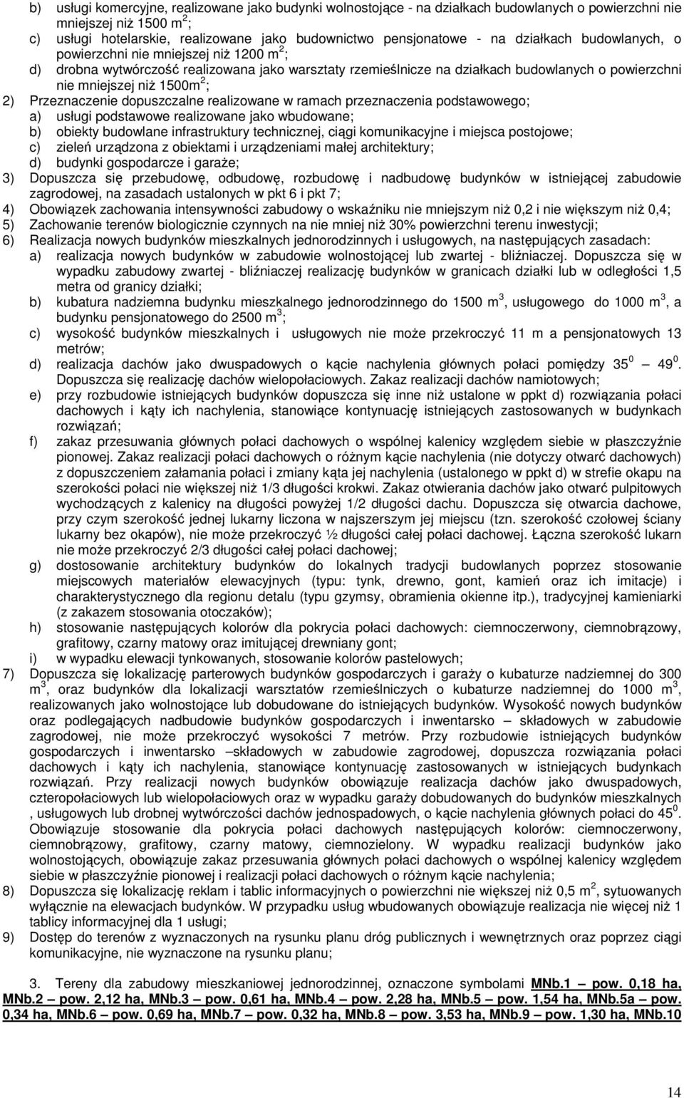 Przeznaczenie dopuszczalne realizowane w ramach przeznaczenia podstawowego; a) usługi podstawowe realizowane jako wbudowane; b) obiekty budowlane infrastruktury technicznej, ciągi komunikacyjne i