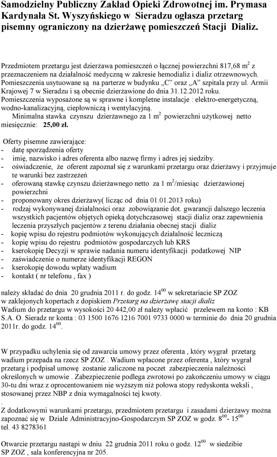 Pomieszczenia usytuowane są na parterze w budynku C oraz A szpitala przy ul. Armii Krajowej 7 w Sieradzu i są obecnie dzierżawione do dnia 31.12.2012 roku.