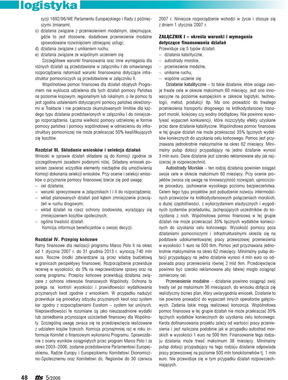 Szczegółowe warunki finansowania oraz inne wymagania dla różnych działań są przedstawione w załączniku I do omawianego rozporządzenia natomiast warunki finansowania dotyczące infrastruktur