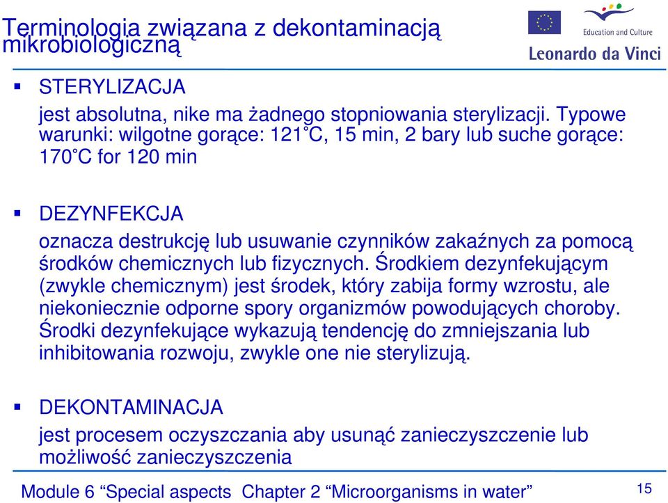 lub fizycznych. Środkiem dezynfekującym (zwykle chemicznym) jest środek, który zabija formy wzrostu, ale niekoniecznie odporne spory organizmów powodujących choroby.