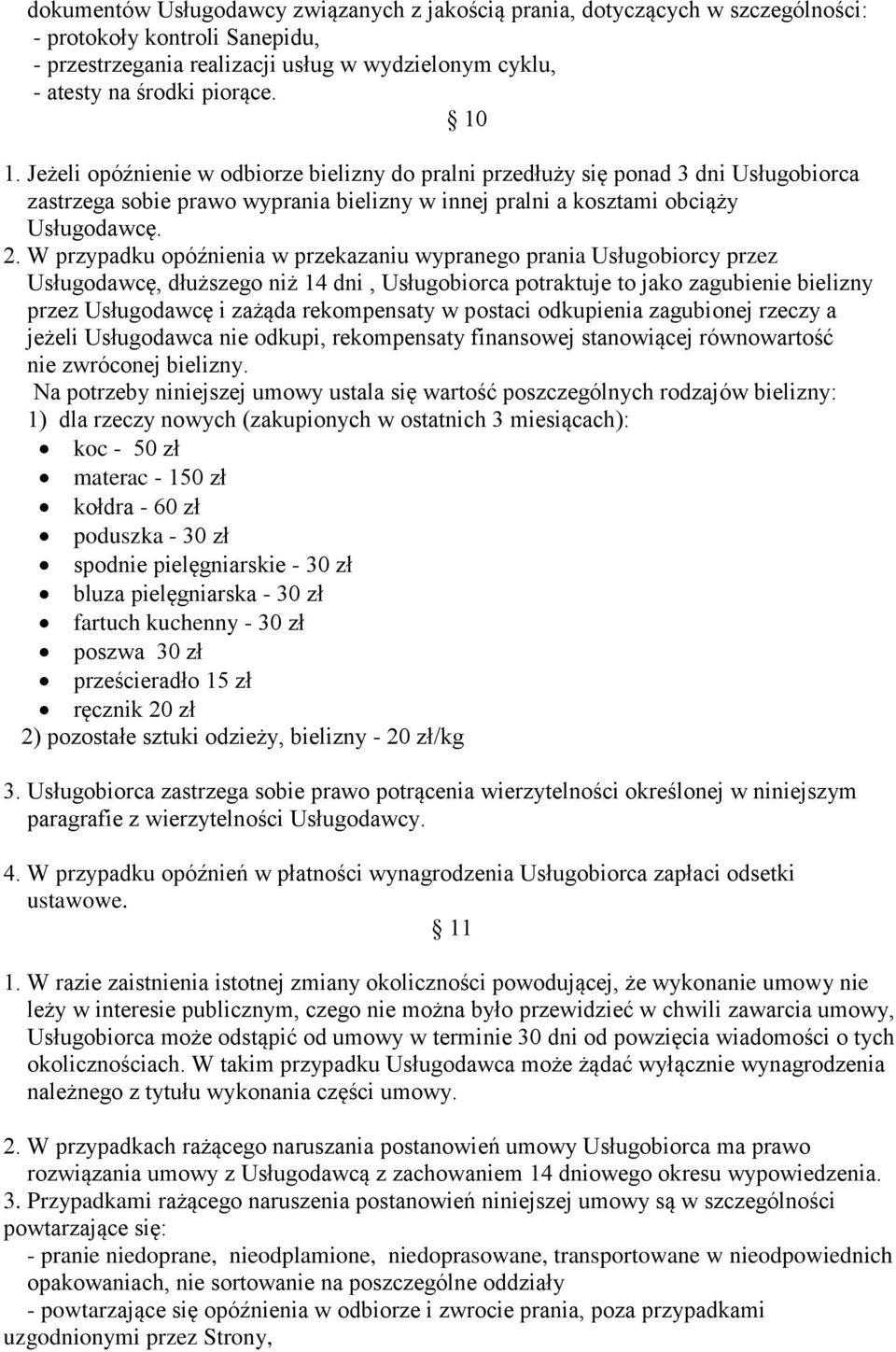 W przypadku opóźnienia w przekazaniu wypranego prania Usługobiorcy przez Usługodawcę, dłuższego niż 14 dni, Usługobiorca potraktuje to jako zagubienie bielizny przez Usługodawcę i zażąda rekompensaty