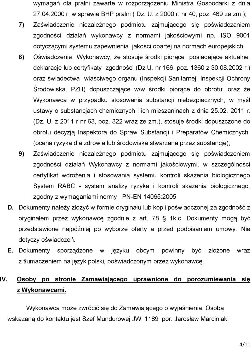 ISO 9001 dotyczącymi systemu zapewnienia jakości opartej na normach europejskich, 8) Oświadczenie Wykonawcy, że stosuje środki piorące posiadające aktualne: deklaracje lub certyfikaty zgodności (Dz.U.