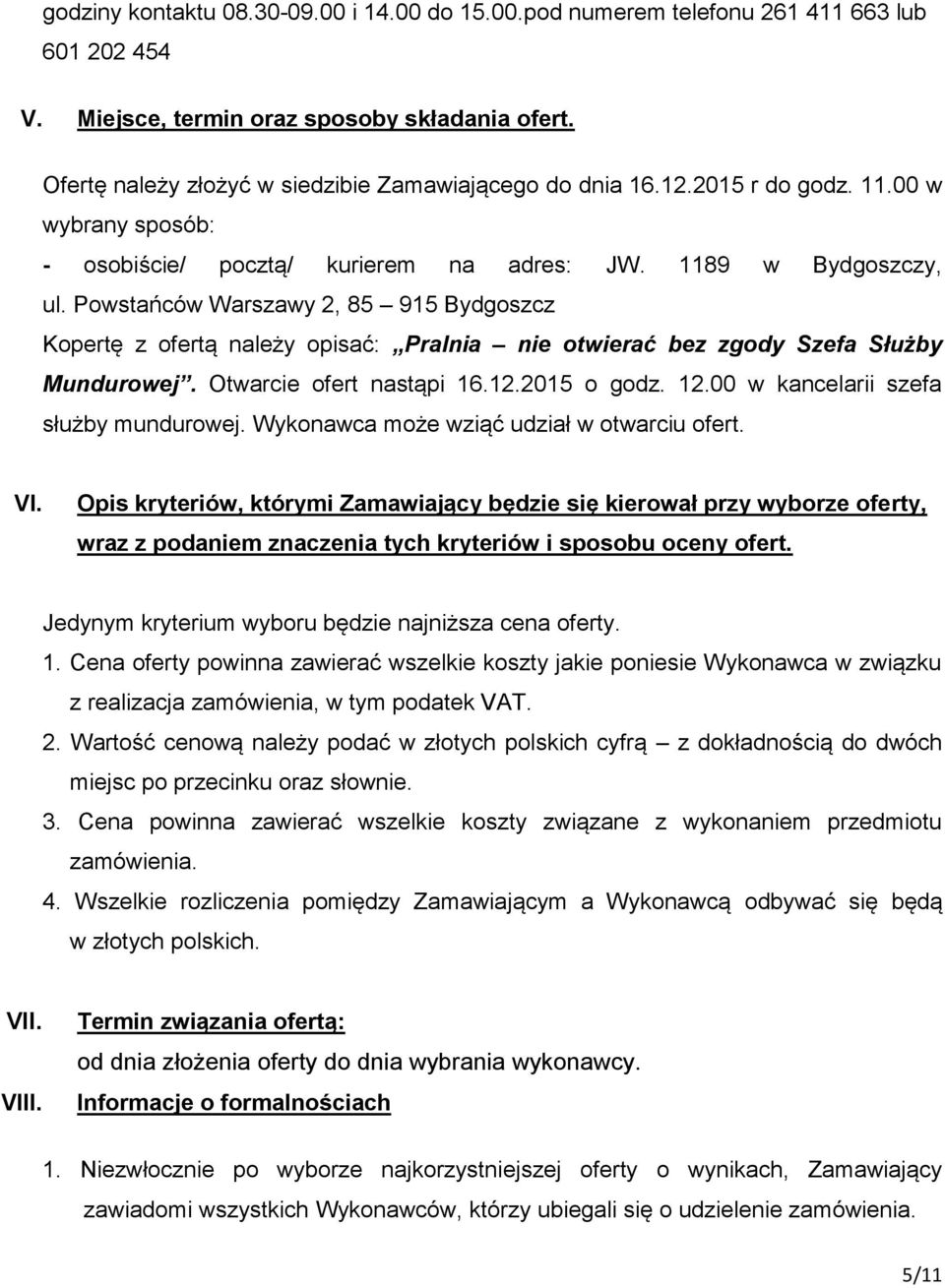 Powstańców Warszawy 2, 85 915 Bydgoszcz Kopertę z ofertą należy opisać: Pralnia nie otwierać bez zgody Szefa Służby Mundurowej. Otwarcie ofert nastąpi 16.12.2015 o godz. 12.