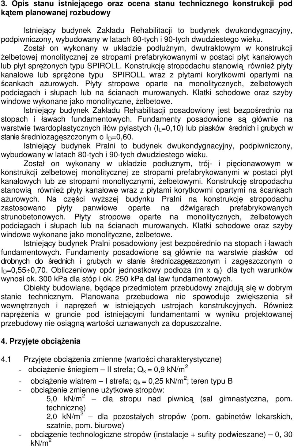 Został on wykonany w układzie podłuŝnym, dwutraktowym w konstrukcji Ŝelbetowej monolitycznej ze stropami prefabrykowanymi w postaci płyt kanałowych lub płyt spręŝonych typu SPIROLL.