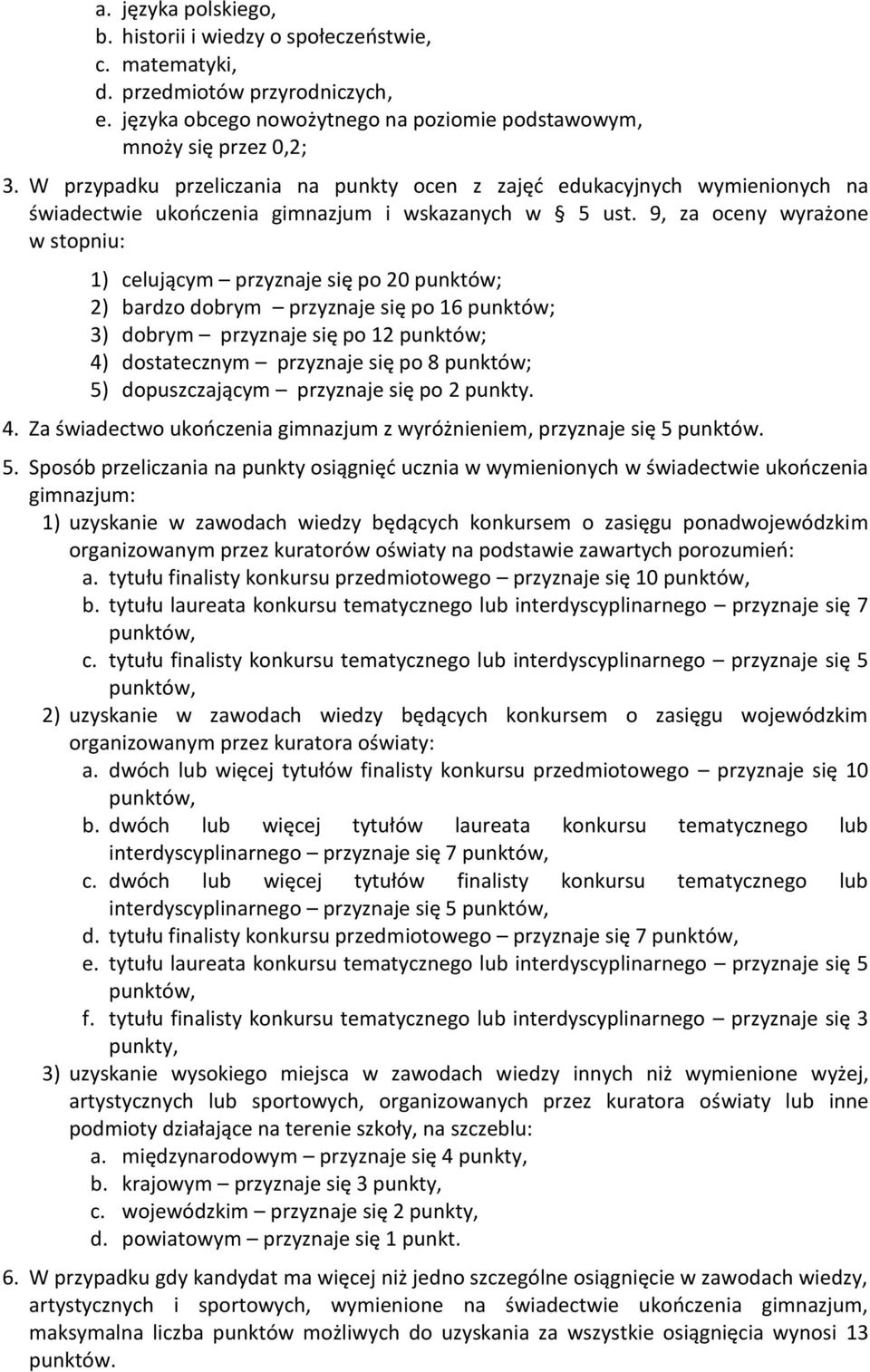 9, za oceny wyrażone w stopniu: 1) celującym przyznaje się po 20 punktów; 2) bardzo dobrym przyznaje się po 16 punktów; 3) dobrym przyznaje się po 12 punktów; 4) dostatecznym przyznaje się po 8