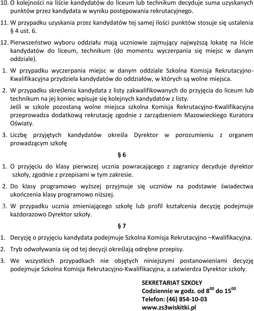 Pierwszeństwo wyboru oddziału mają uczniowie zajmujący najwyższą lokatę na liście kandydatów do liceum, technikum (do momentu wyczerpania się miejsc w danym oddziale). 1.