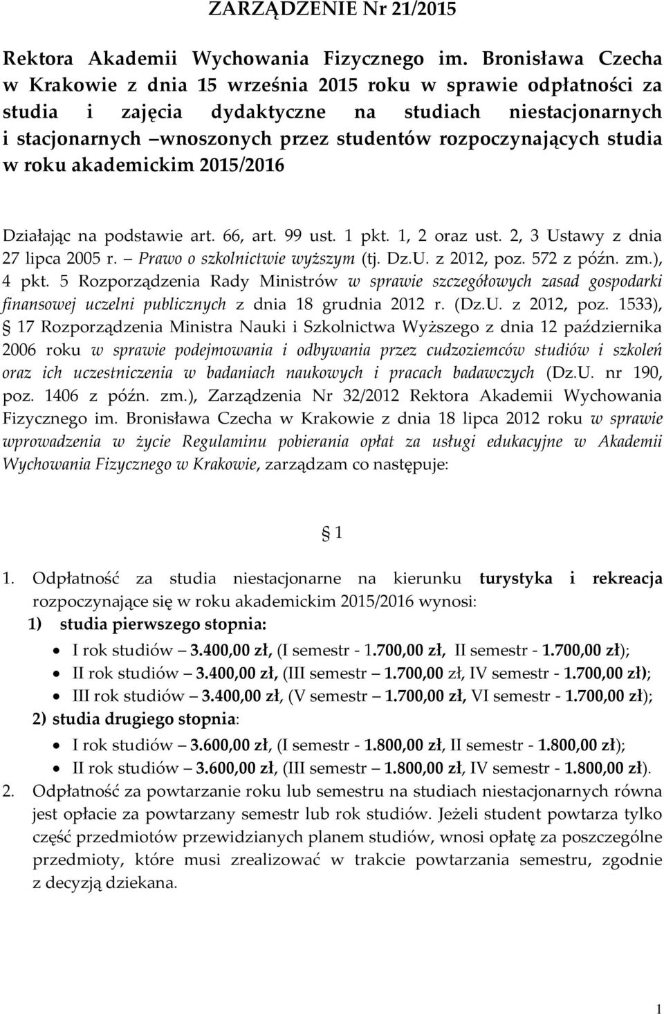 rozpoczynających studia w roku akademickim 2015/2016 Działając na podstawie art. 66, art. 99 ust. 1 pkt. 1, 2 oraz ust. 2, 3 Ustawy z dnia 27 lipca 2005 r. Prawo o szkolnictwie wyższym (tj. Dz.U. z 2012, poz.